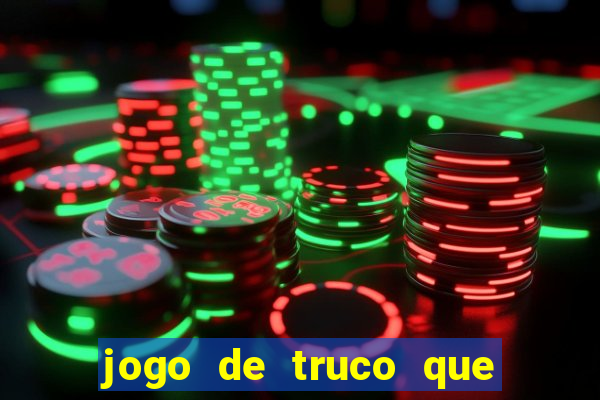 jogo de truco que ganha dinheiro de verdade